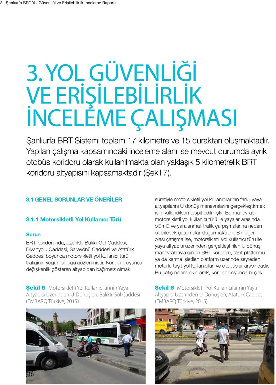 1 GENEL SORUNLAR VE ÖNERİLER 3.1.1 Motorsikletli Yol Kullanıcı Türü BRT koridorunda, özellikle Balıklı Göl Caddesi, Divanyolu Caddesi, Sarayönü Caddesi ve Atatürk Caddesi boyunca motorsikletli yol