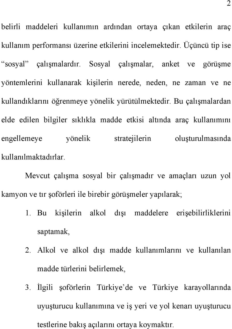 Bu çalışmalardan elde edilen bilgiler sıklıkla madde etkisi altında araç kullanımını engellemeye yönelik stratejilerin oluşturulmasında kullanılmaktadırlar.