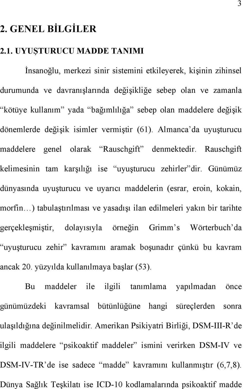 maddelere değişik dönemlerde değişik isimler vermiştir (61). Almanca da uyuşturucu maddelere genel olarak Rauschgift denmektedir. Rauschgift kelimesinin tam karşılığı ise uyuşturucu zehirler dir.