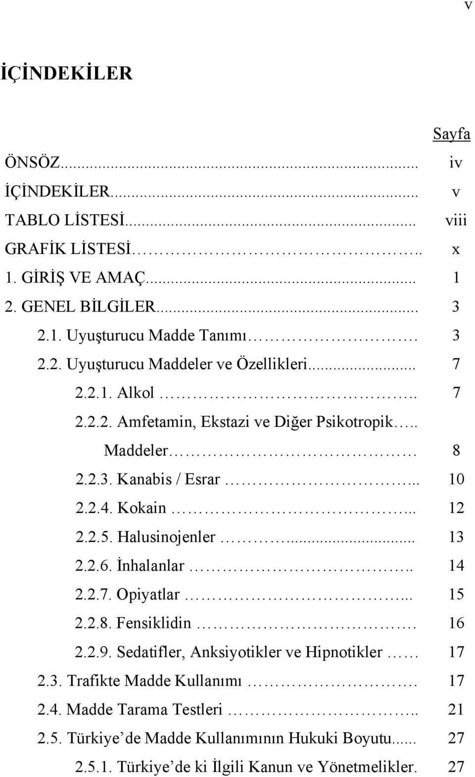 Kokain... 12 2.2.5. Halusinojenler... 13 2.2.6. İnhalanlar.. 14 2.2.7. Opiyatlar... 15 2.2.8. Fensiklidin. 16 2.2.9. Sedatifler, Anksiyotikler ve Hipnotikler 17 2.3. Trafikte Madde Kullanımı.