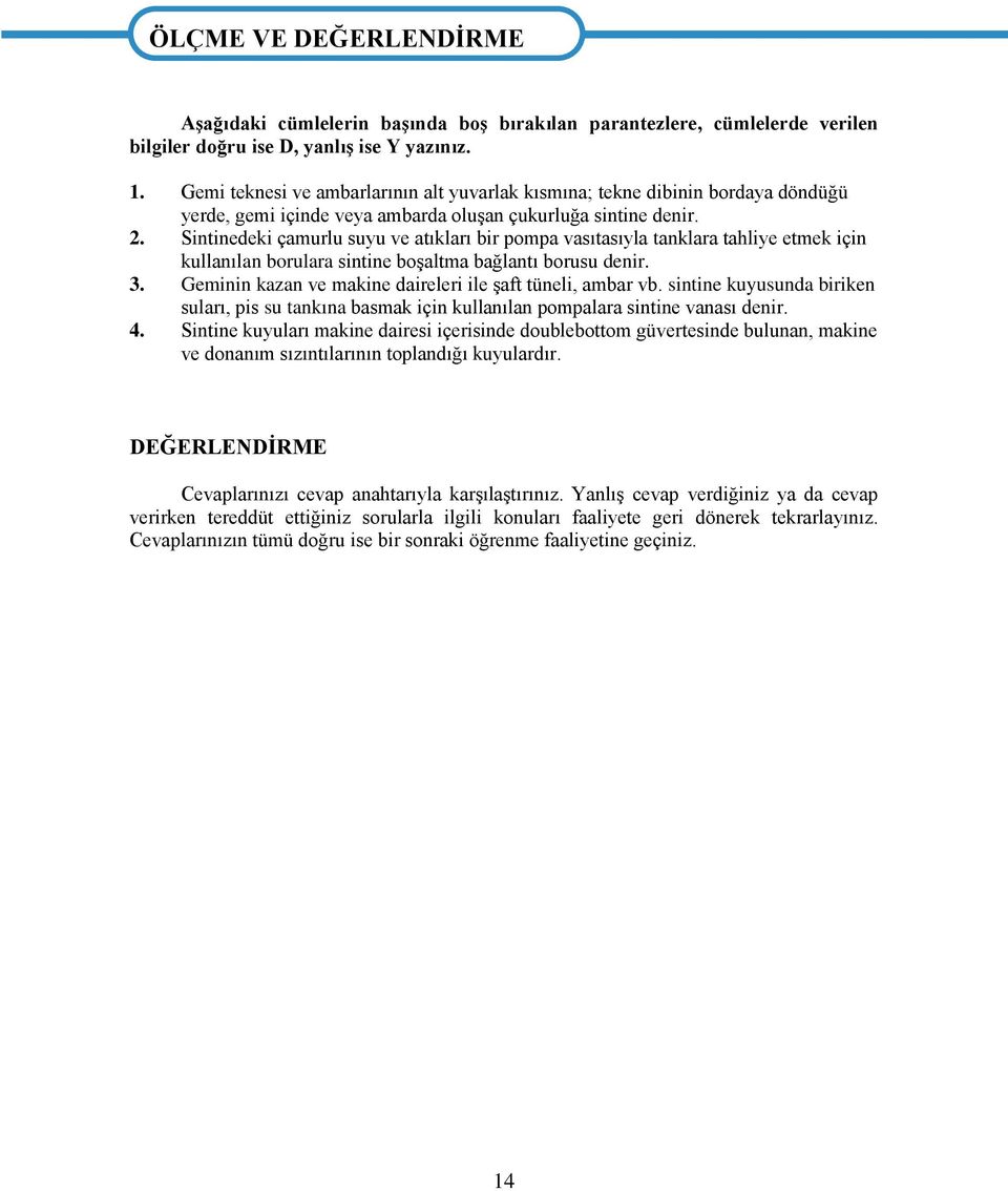 Sintinedeki çamurlu suyu ve atıkları bir pompa vasıtasıyla tanklara tahliye etmek için kullanılan borulara sintine boşaltma bağlantı borusu denir. 3.