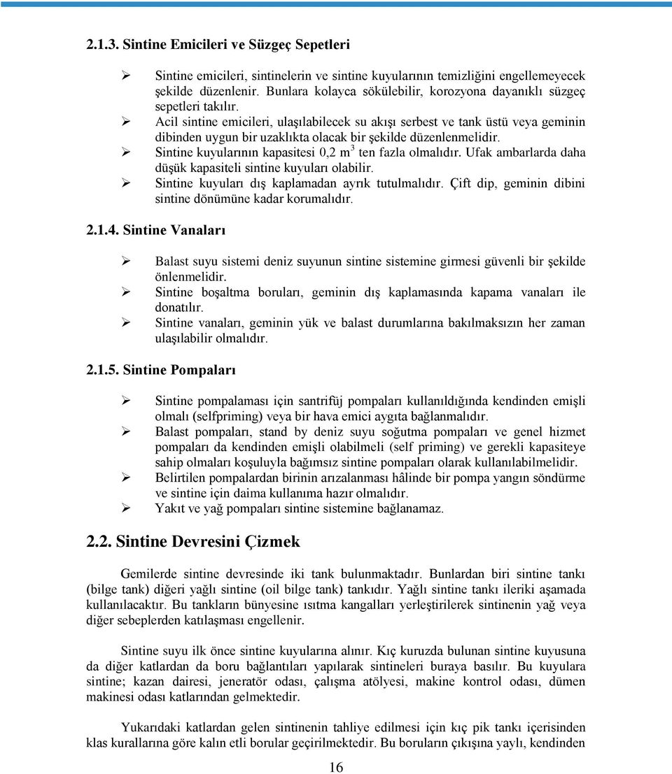 Acil sintine emicileri, ulaşılabilecek su akışı serbest ve tank üstü veya geminin dibinden uygun bir uzaklıkta olacak bir şekilde düzenlenmelidir.