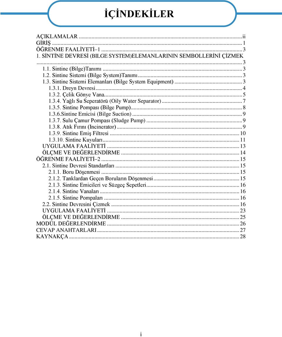 .. 7 1.3.5. Sintine Pompası (Bilge Pump)... 8 1.3.6.Sintine Emicisi (Bilge Suction)... 9 1.3.7. Sulu Çamur Pompası (Sludge Pump)... 9 1.3.8. Atık Fırını (Incinerator)... 9 1.3.9. Sintine Emiş Filtresi.