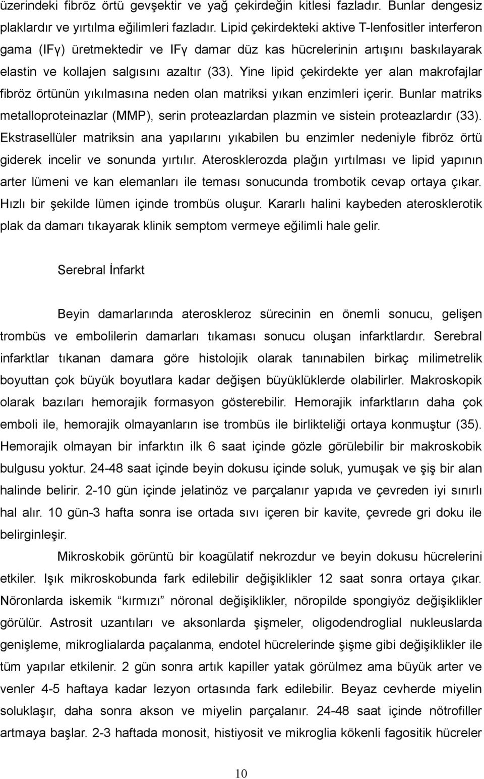 Yine lipid çekirdekte yer alan makrofajlar fibröz örtünün yıkılmasına neden olan matriksi yıkan enzimleri içerir.