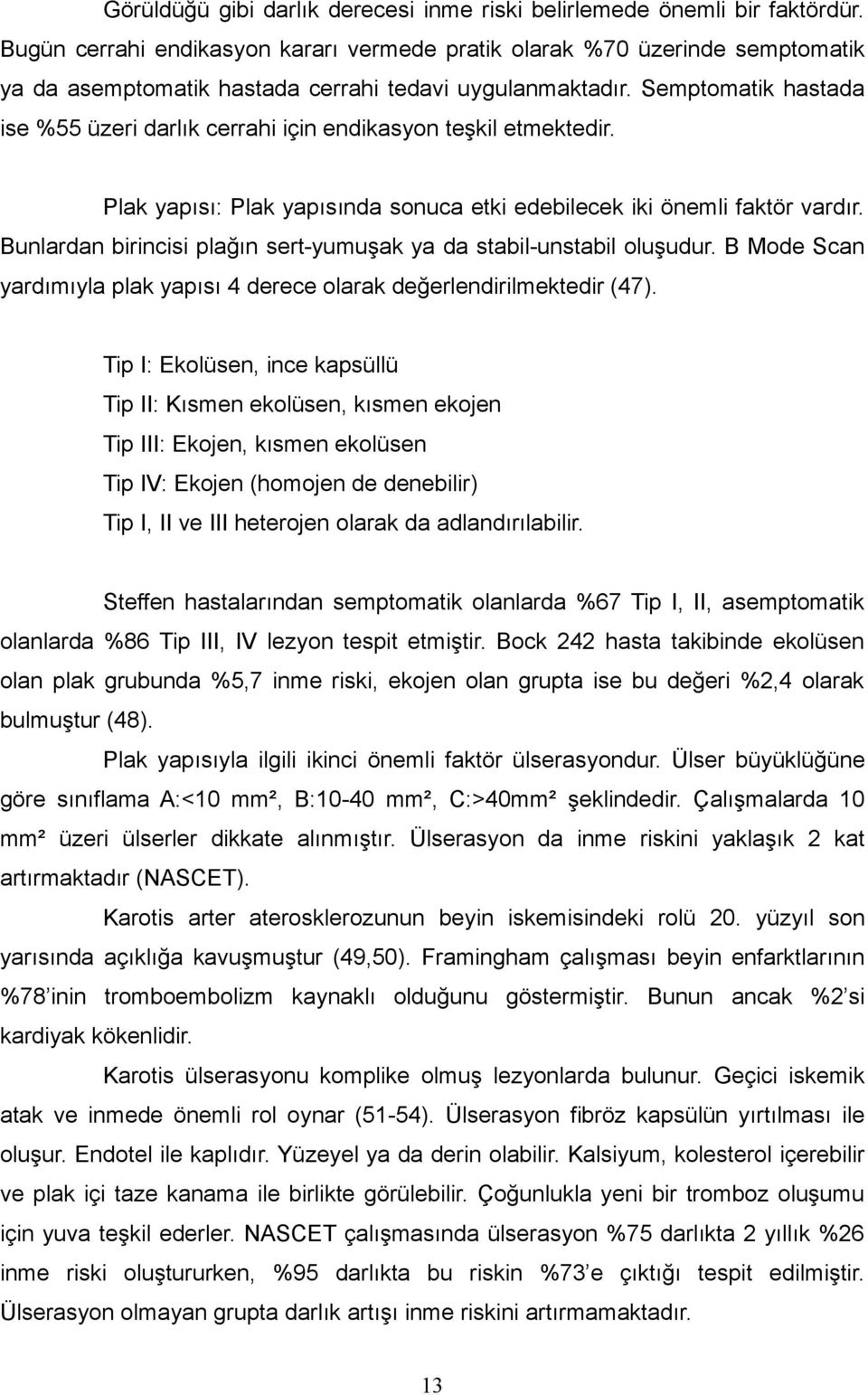 Semptomatik hastada ise %55 üzeri darlık cerrahi için endikasyon teşkil etmektedir. Plak yapısı: Plak yapısında sonuca etki edebilecek iki önemli faktör vardır.