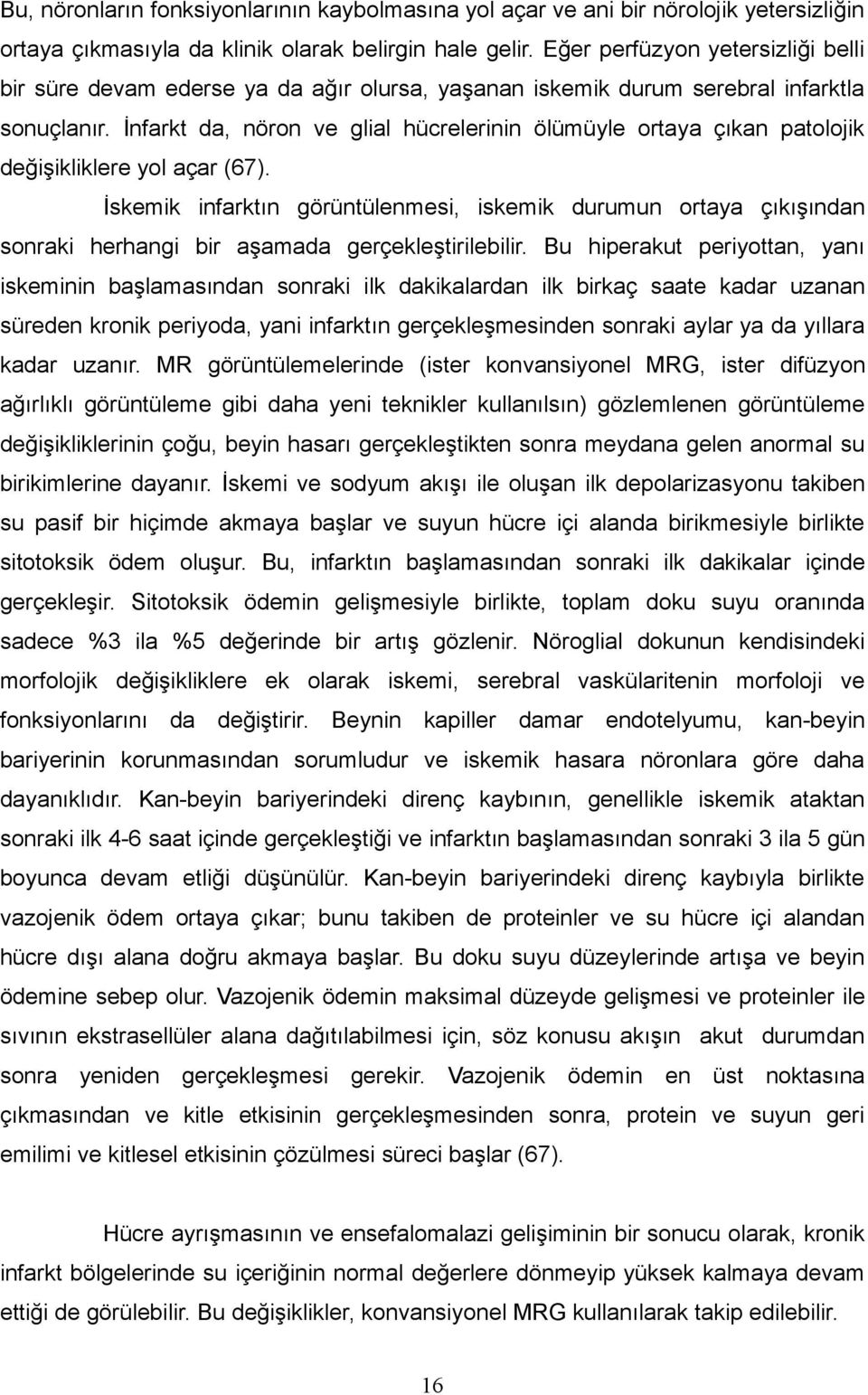 İnfarkt da, nöron ve glial hücrelerinin ölümüyle ortaya çıkan patolojik değişikliklere yol açar (67).