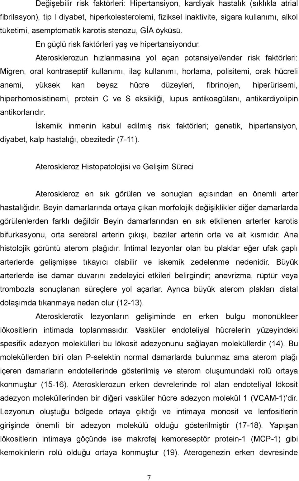 Aterosklerozun hızlanmasına yol açan potansiyel/ender risk faktörleri: Migren, oral kontraseptif kullanımı, ilaç kullanımı, horlama, polisitemi, orak hücreli anemi, yüksek kan beyaz hücre düzeyleri,