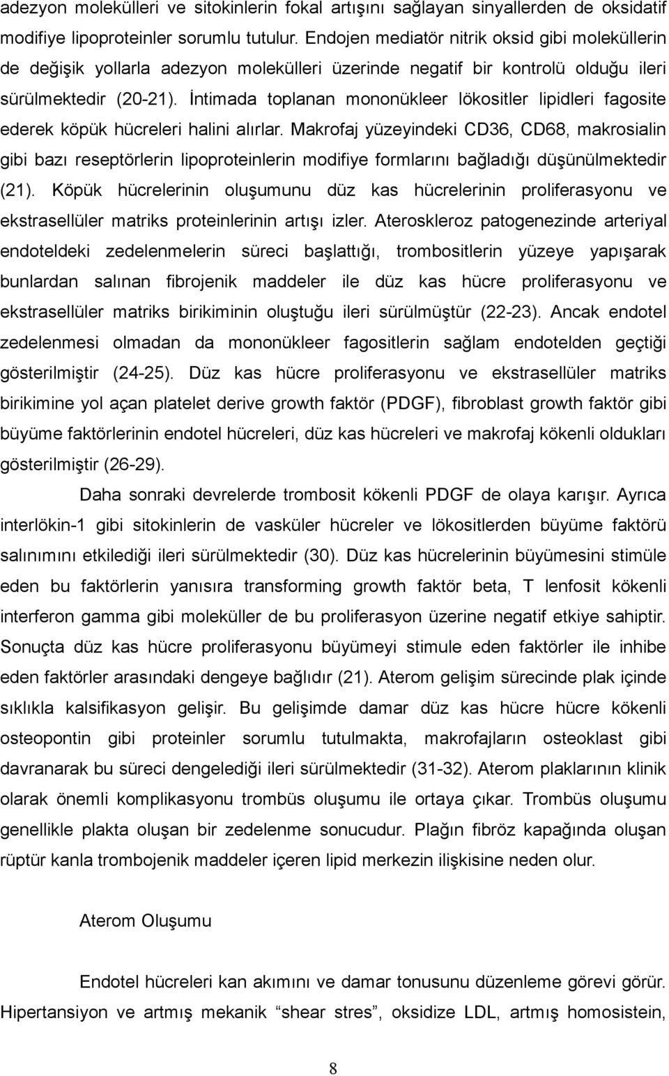 İntimada toplanan mononükleer lökositler lipidleri fagosite ederek köpük hücreleri halini alırlar.