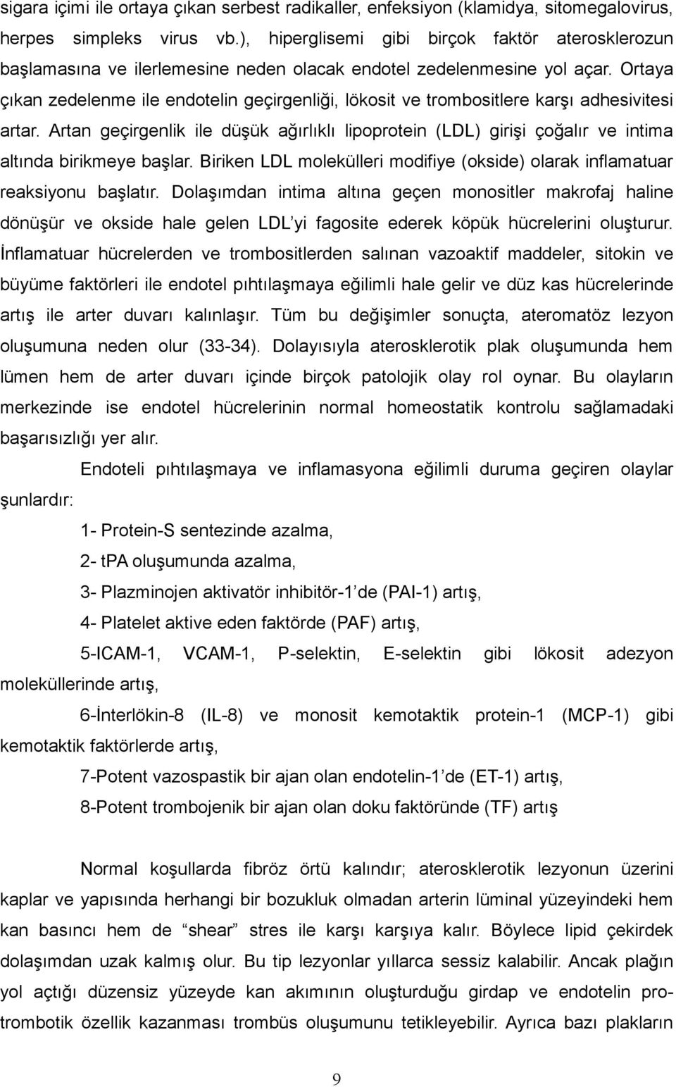 Ortaya çıkan zedelenme ile endotelin geçirgenliği, lökosit ve trombositlere karşı adhesivitesi artar.