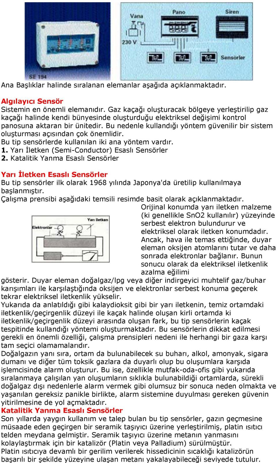 Bu nedenle kullandığı yöntem güvenilir bir sistem oluşturması açısından çok önemlidir. Bu tip sensörlerde kullanılan iki ana yöntem vardır. 1. Yarı İletken (Semi-Conductor) Esaslı Sensörler 2.