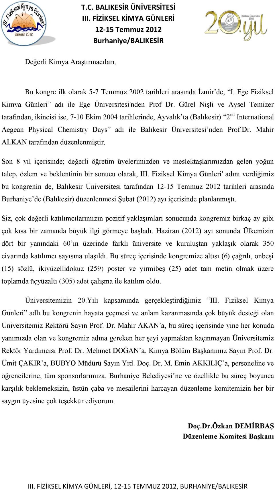 Gürel Nişli ve Aysel Temizer tarafından, ikincisi ise, 7-10 Ekim 2004 tarihlerinde, Ayvalık ta (Balıkesir) 2 nd International Aegean Physical Chemistry Days adı ile Balıkesir Üniversitesi nden Prof.