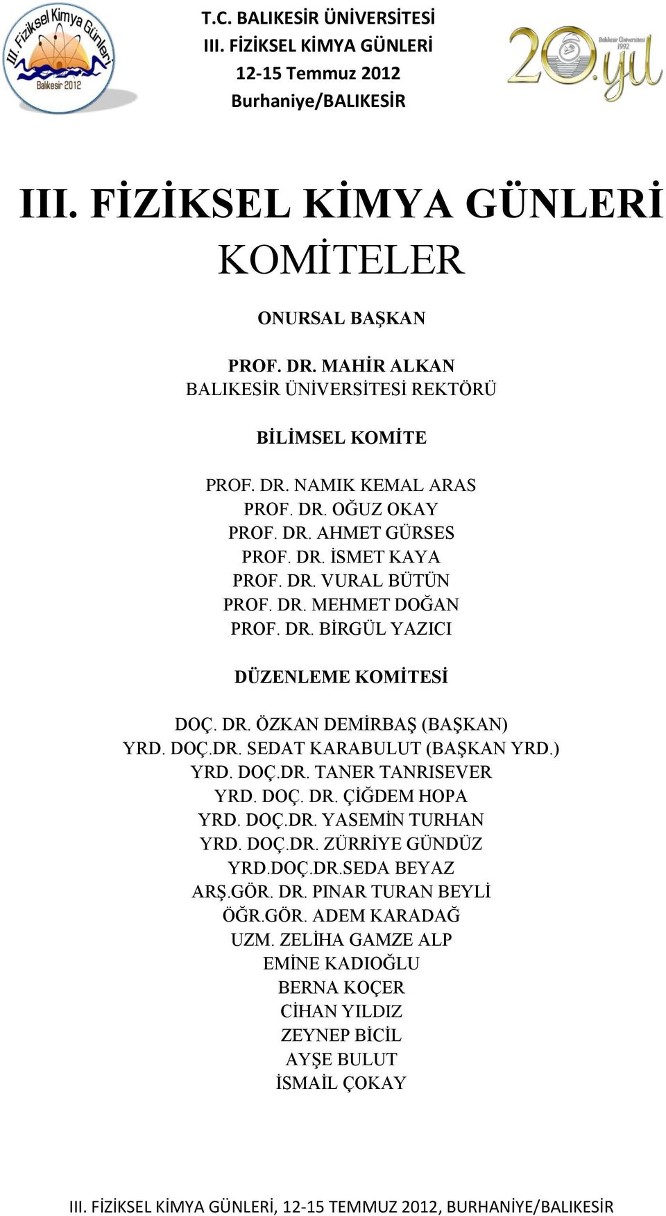 DR. BİRGÜL YAZICI DÜZENLEME KOMİTESİ DOÇ. DR. ÖZKAN DEMİRBAŞ (BAŞKAN) YRD. DOÇ.DR. SEDAT KARABULUT (BAŞKAN YRD.) YRD. DOÇ.DR. TANER TANRISEVER YRD. DOÇ. DR. ÇİĞDEM HOPA YRD. DOÇ.DR. YASEMİN TURHAN YRD.