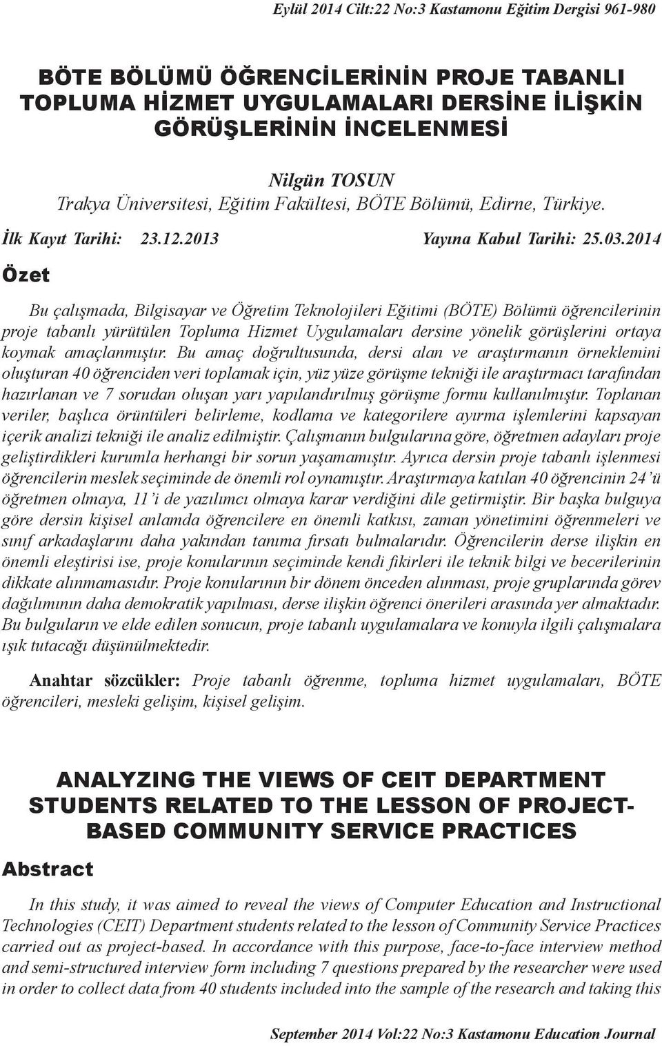 2014 Özet Bu çalışmada, Bilgisayar ve Öğretim Teknolojileri Eğitimi (BÖTE) Bölümü öğrencilerinin proje tabanlı yürütülen Topluma Hizmet Uygulamaları dersine yönelik görüşlerini ortaya koymak