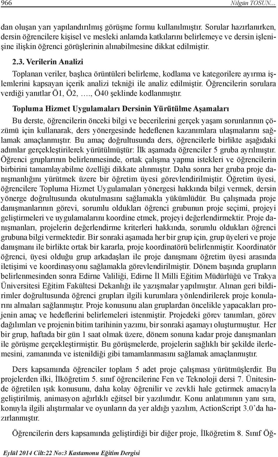 Verilerin Analizi Toplanan veriler, başlıca örüntüleri belirleme, kodlama ve kategorilere ayırma işlemlerini kapsayan içerik analizi tekniği ile analiz edilmiştir.