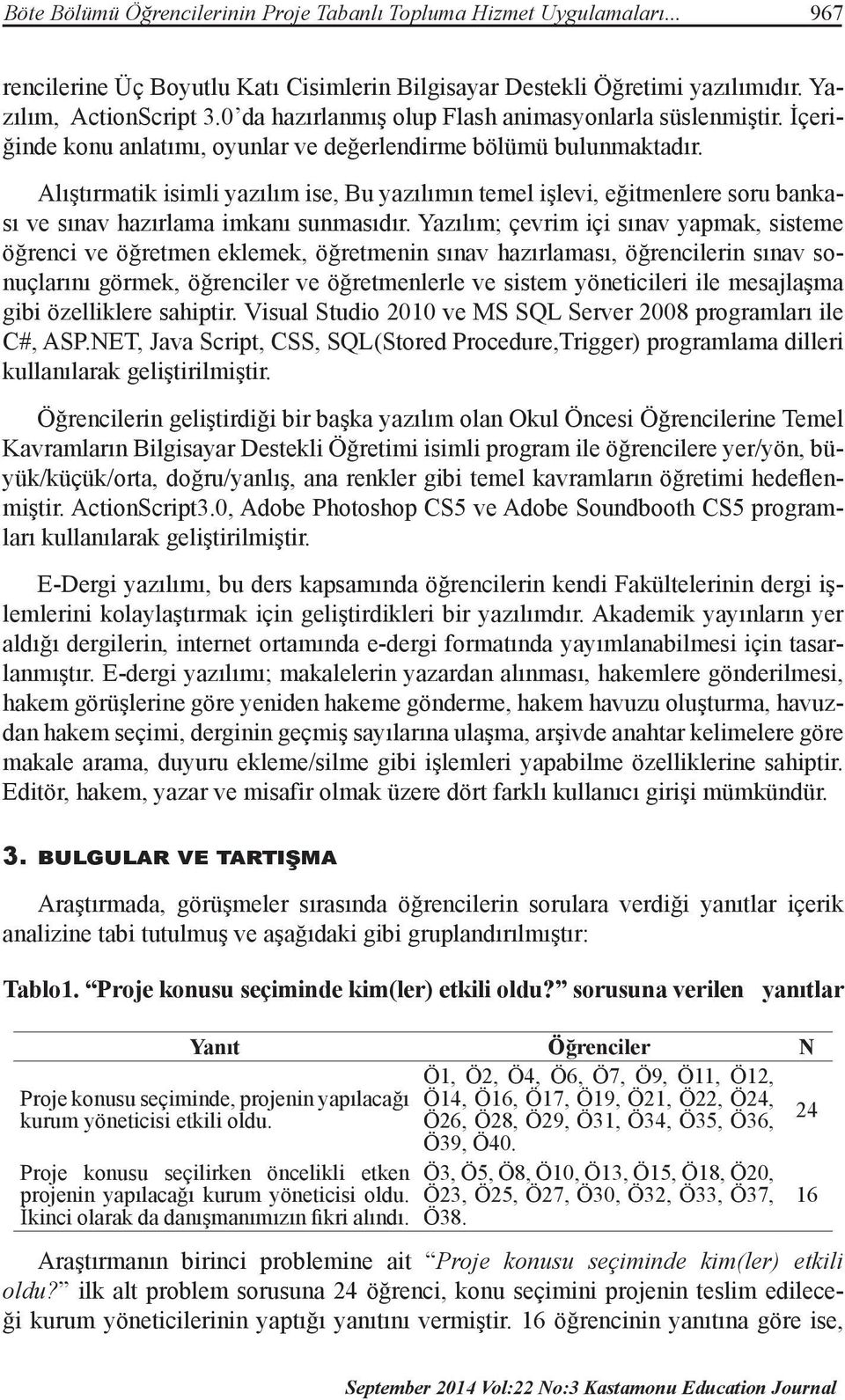 Alıştırmatik isimli yazılım ise, Bu yazılımın temel işlevi, eğitmenlere soru bankası ve sınav hazırlama imkanı sunmasıdır.