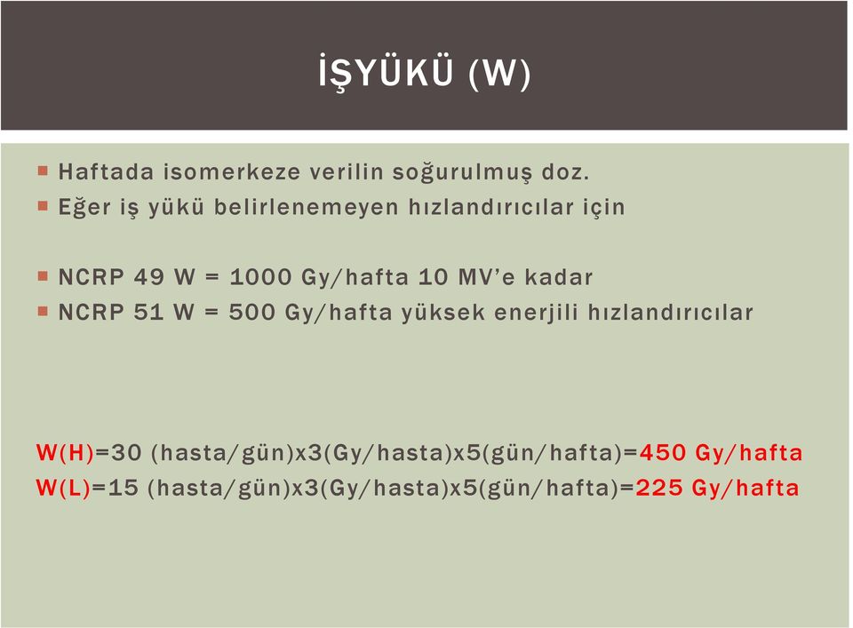 MV e kadar NCRP 51 W = 500 Gy/hafta yüksek enerjili hızlandırıcılar W(H)=30