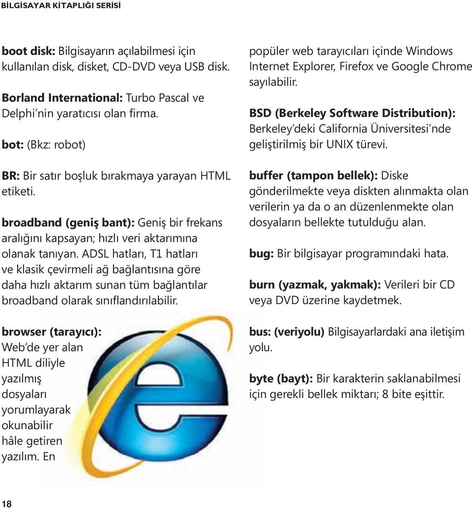 ADSL hatları, T1 hatları ve klasik çevirmeli ağ bağlantısına göre daha hızlı aktarım sunan tüm bağlantılar broadband olarak sınıflandırılabilir.