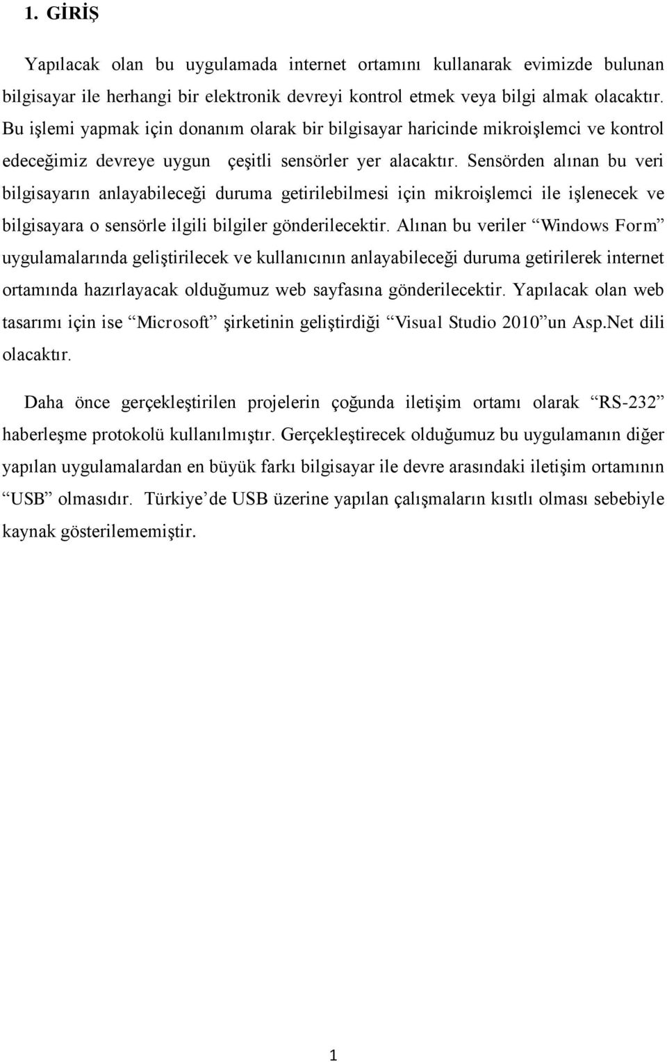 Sensörden alınan bu veri bilgisayarın anlayabileceği duruma getirilebilmesi için mikroişlemci ile işlenecek ve bilgisayara o sensörle ilgili bilgiler gönderilecektir.