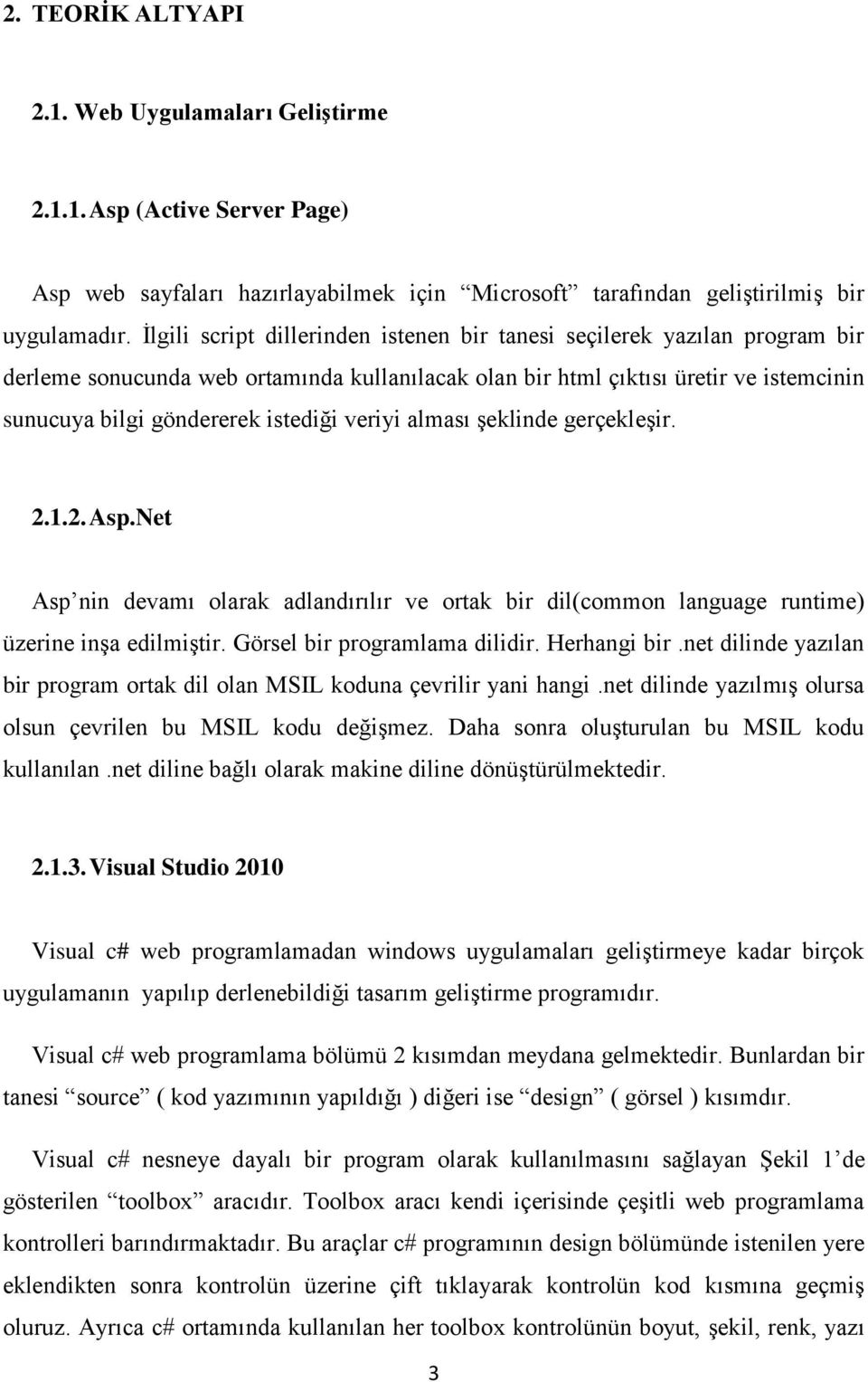 veriyi alması şeklinde gerçekleşir. 2.1.2. Asp.Net Asp nin devamı olarak adlandırılır ve ortak bir dil(common language runtime) üzerine inşa edilmiştir. Görsel bir programlama dilidir. Herhangi bir.