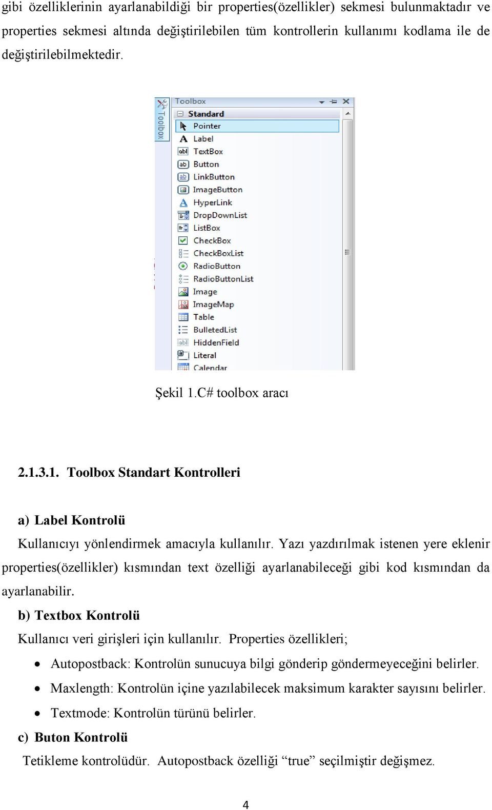 Yazı yazdırılmak istenen yere eklenir properties(özellikler) kısmından text özelliği ayarlanabileceği gibi kod kısmından da ayarlanabilir. b) Textbox Kontrolü Kullanıcı veri girişleri için kullanılır.