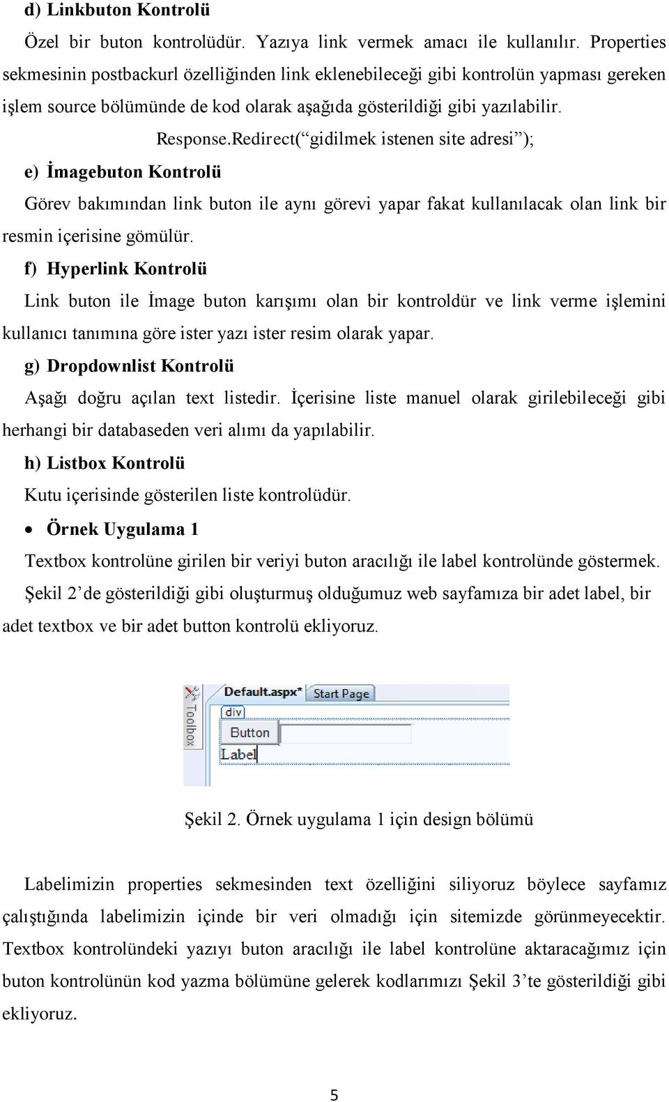 Redirect( gidilmek istenen site adresi ); e) İmagebuton Kontrolü Görev bakımından link buton ile aynı görevi yapar fakat kullanılacak olan link bir resmin içerisine gömülür.