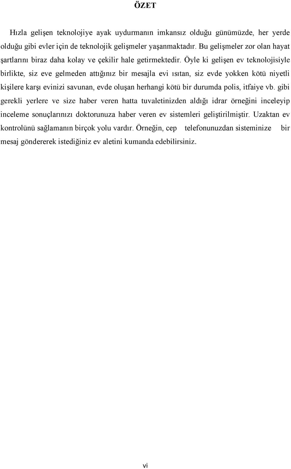 Öyle ki gelişen ev teknolojisiyle birlikte, siz eve gelmeden attığınız bir mesajla evi ısıtan, siz evde yokken kötü niyetli kişilere karşı evinizi savunan, evde oluşan herhangi kötü bir durumda