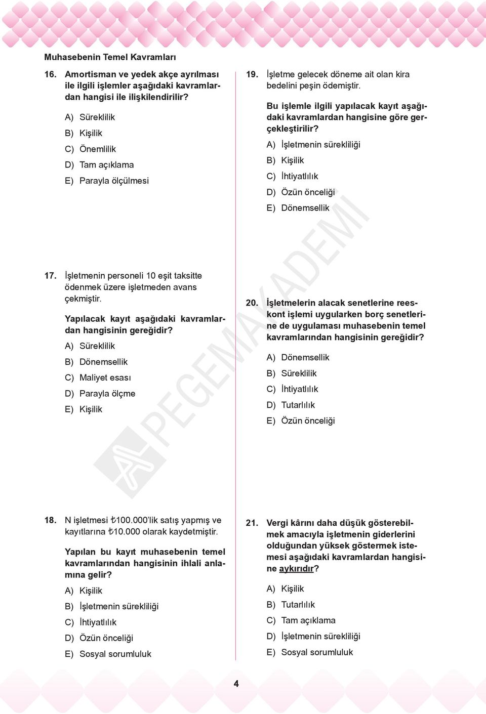 A) İşletmenin sürekliliği B) Kişilik C) İhtiyatlılık D) Özün önceliği E) Dönemsellik 17. İşletmenin personeli 10 eşit taksitte ödenmek üzere işletmeden avans çekmiştir.