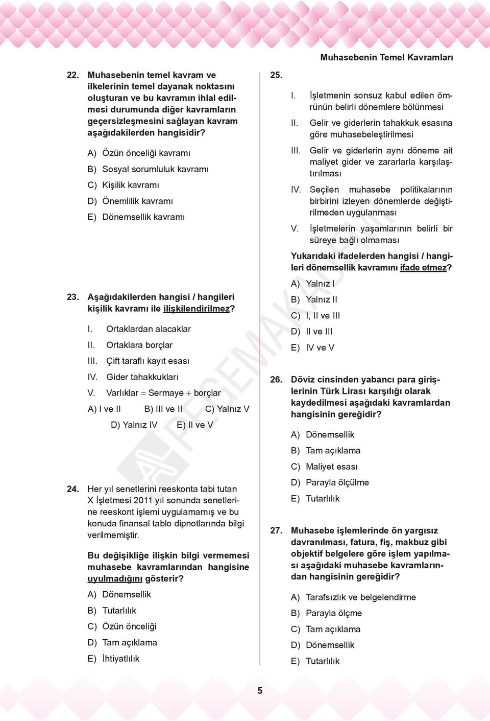 Ortaklardan alacaklar II. Ortaklara borçlar III. Çift taraflı kayıt esası IV. Gider tahakkukları V. Varlıklar Sermaye borçlar A) I ve II B) III ve II C) Yalnız V D) Yalnız IV E) II ve V 24.