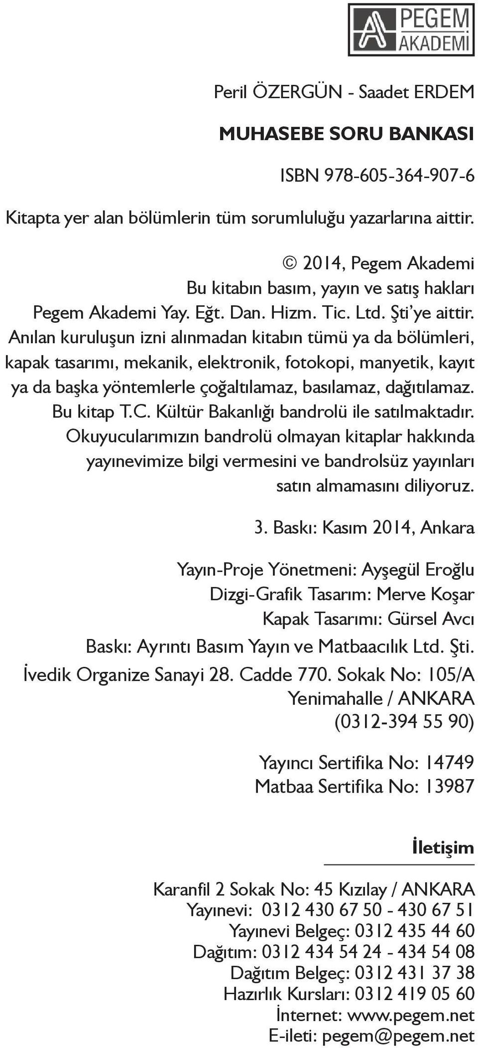 Anılan kuruluşun izni alınmadan kitabın tümü ya da bölümleri, kapak tasarımı, mekanik, elektronik, fotokopi, manyetik, kayıt ya da başka yöntemlerle çoğaltılamaz, basılamaz, dağıtılamaz. Bu kitap T.C.