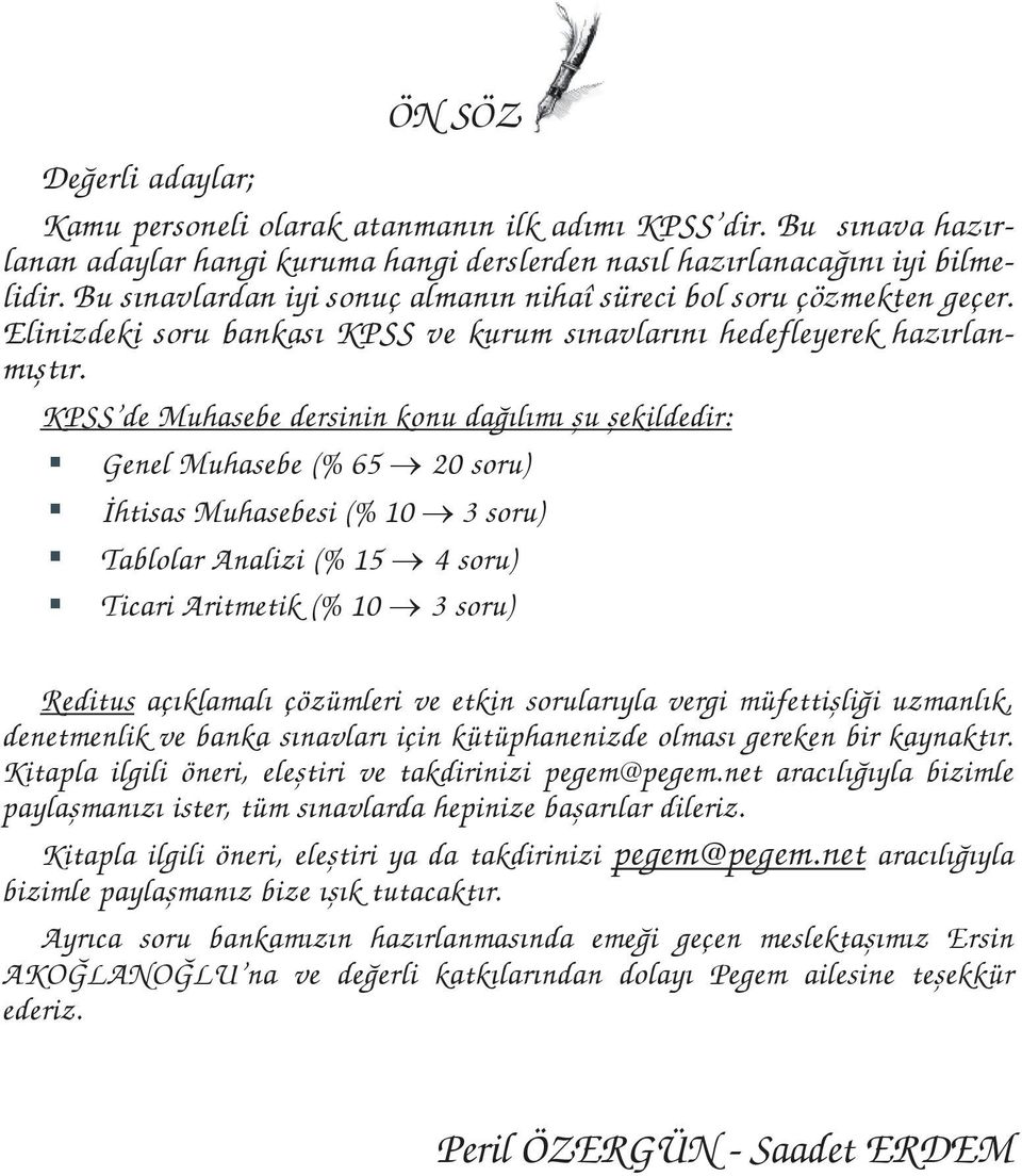 KPSS de Muhasebe dersinin konu dağılımı şu şekildedir: Genel Muhasebe (% 65 20 soru) İhtisas Muhasebesi (% 10 3 soru) Tablolar Analizi (% 15 4 soru) Ticari Aritmetik (% 10 3 soru) Reditus açıklamalı