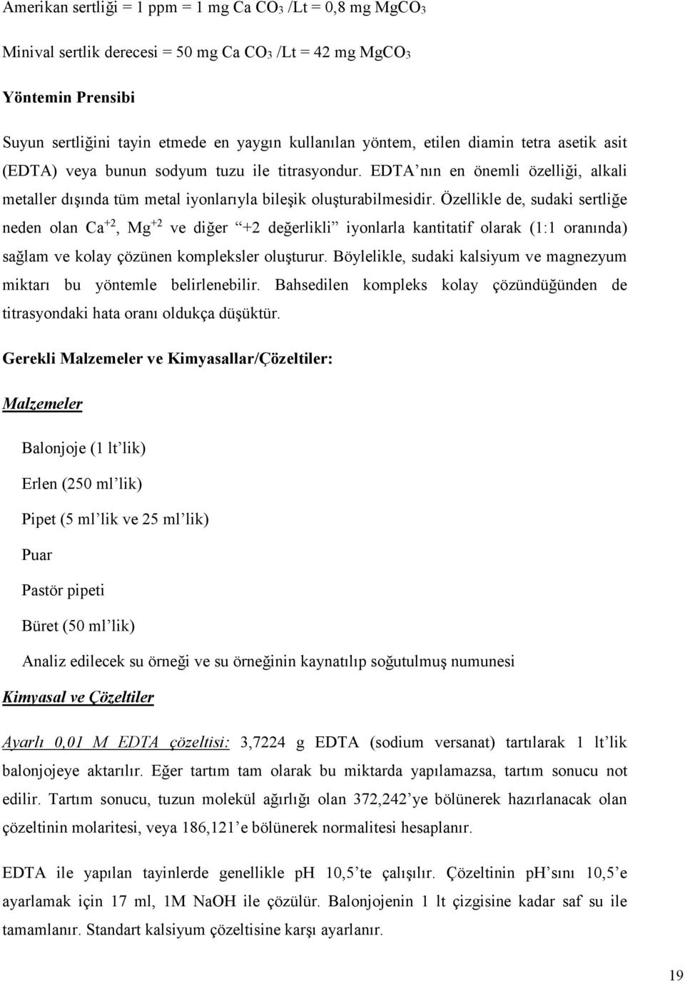 Özellikle de, sudaki sertliğe neden olan Ca +2, Mg +2 ve diğer +2 değerlikli iyonlarla kantitatif olarak (1:1 oranında) sağlam ve kolay çözünen kompleksler oluşturur.