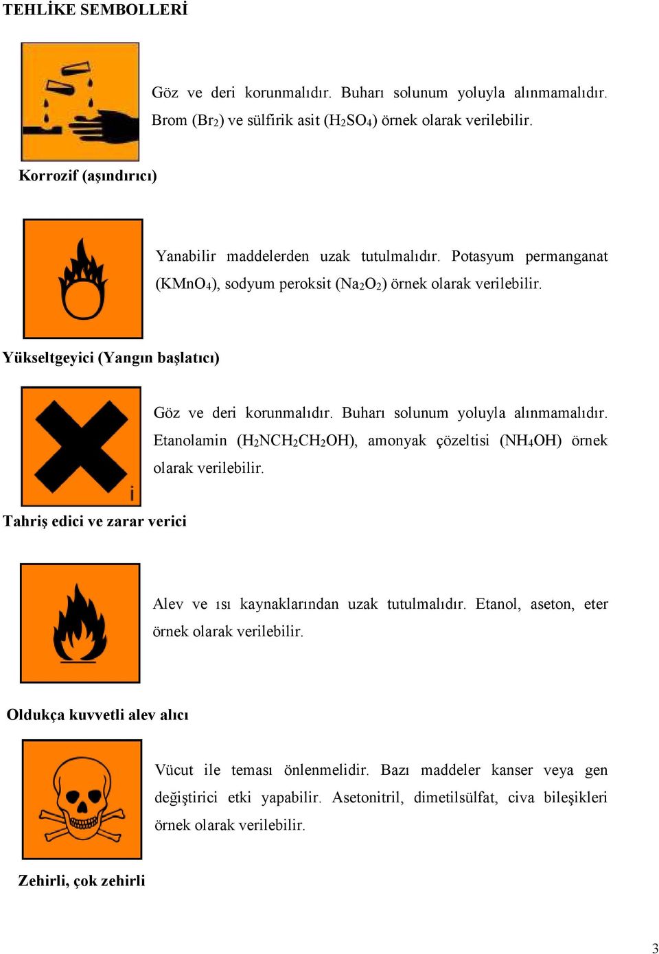 Yükseltgeyici (Yangın başlatıcı) Göz ve deri korunmalıdır. Buharı solunum yoluyla alınmamalıdır. Etanolamin (H2NCH2CH2OH), amonyak çözeltisi (NH4OH) örnek olarak verilebilir.