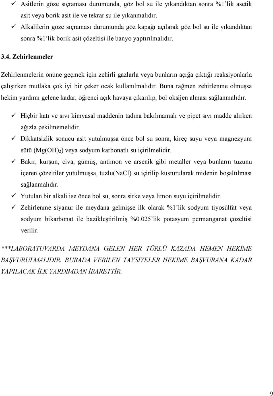 Zehirlenmeler Zehirlenmelerin önüne geçmek için zehirli gazlarla veya bunların açığa çıktığı reaksiyonlarla çalışırken mutlaka çok iyi bir çeker ocak kullanılmalıdır.