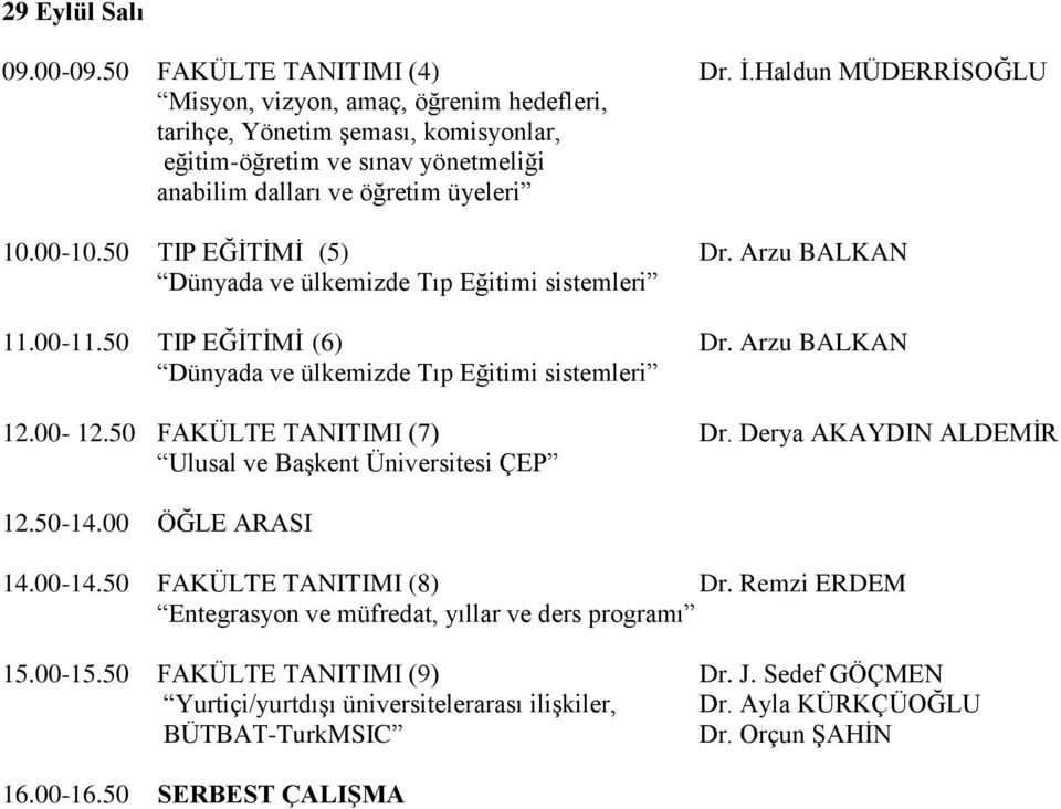 50 TIP EĞİTİMİ (5) Dr. Arzu BALKAN Dünyada ve ülkemizde Tıp Eğitimi sistemleri 11.00-11.50 TIP EĞİTİMİ (6) Dr. Arzu BALKAN Dünyada ve ülkemizde Tıp Eğitimi sistemleri 12.00-12.