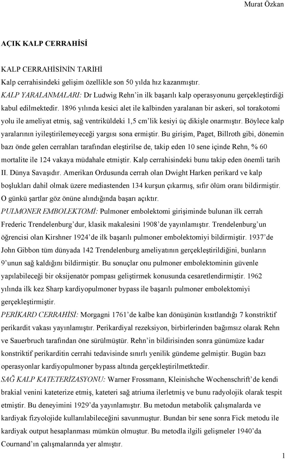 1896 yılında kesici alet ile kalbinden yaralanan bir askeri, sol torakotomi yolu ile ameliyat etmiş, sağ ventriküldeki 1,5 cm lik kesiyi üç dikişle onarmıştır.