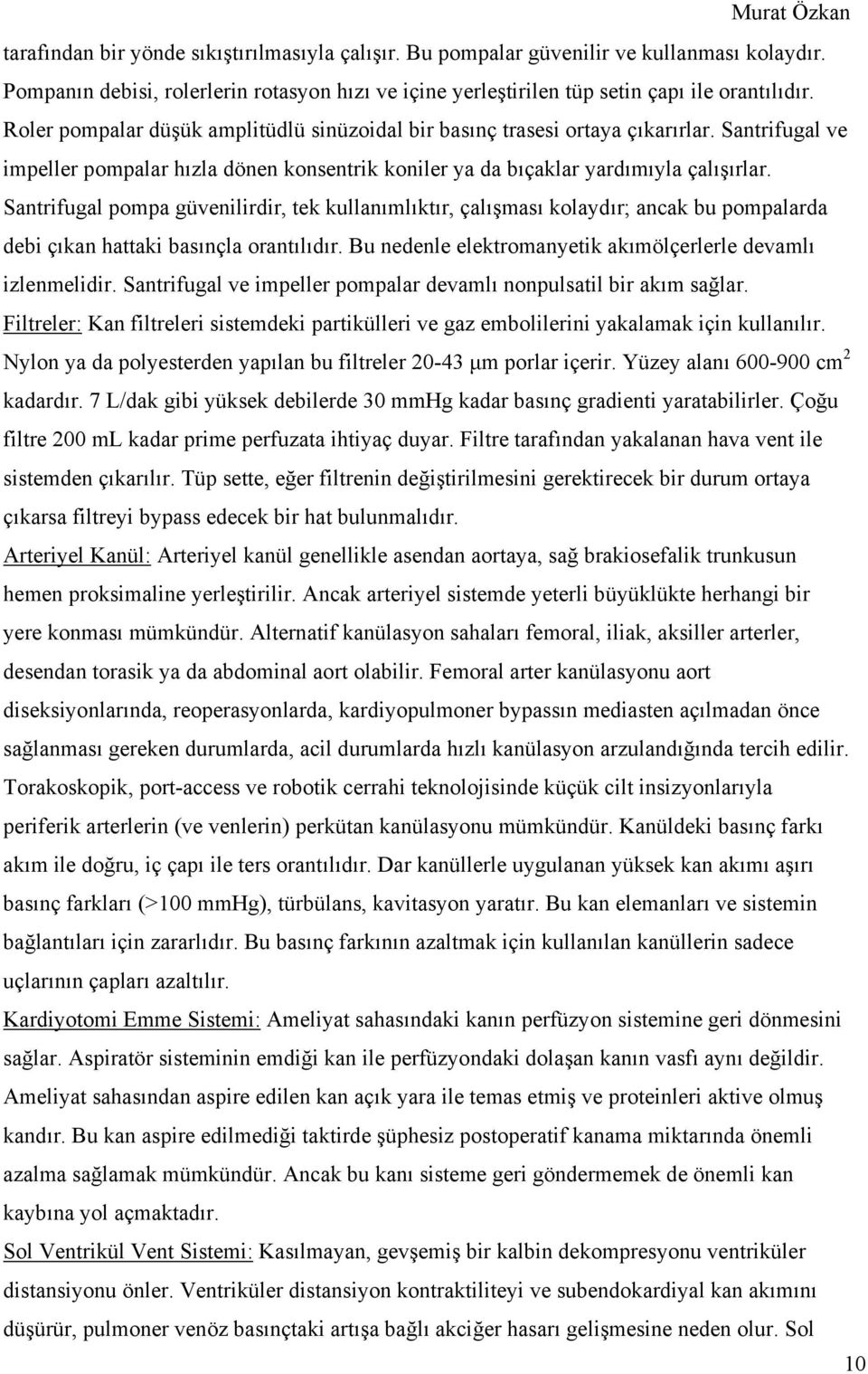 Santrifugal pompa güvenilirdir, tek kullanımlıktır, çalışması kolaydır; ancak bu pompalarda debi çıkan hattaki basınçla orantılıdır. Bu nedenle elektromanyetik akımölçerlerle devamlı izlenmelidir.