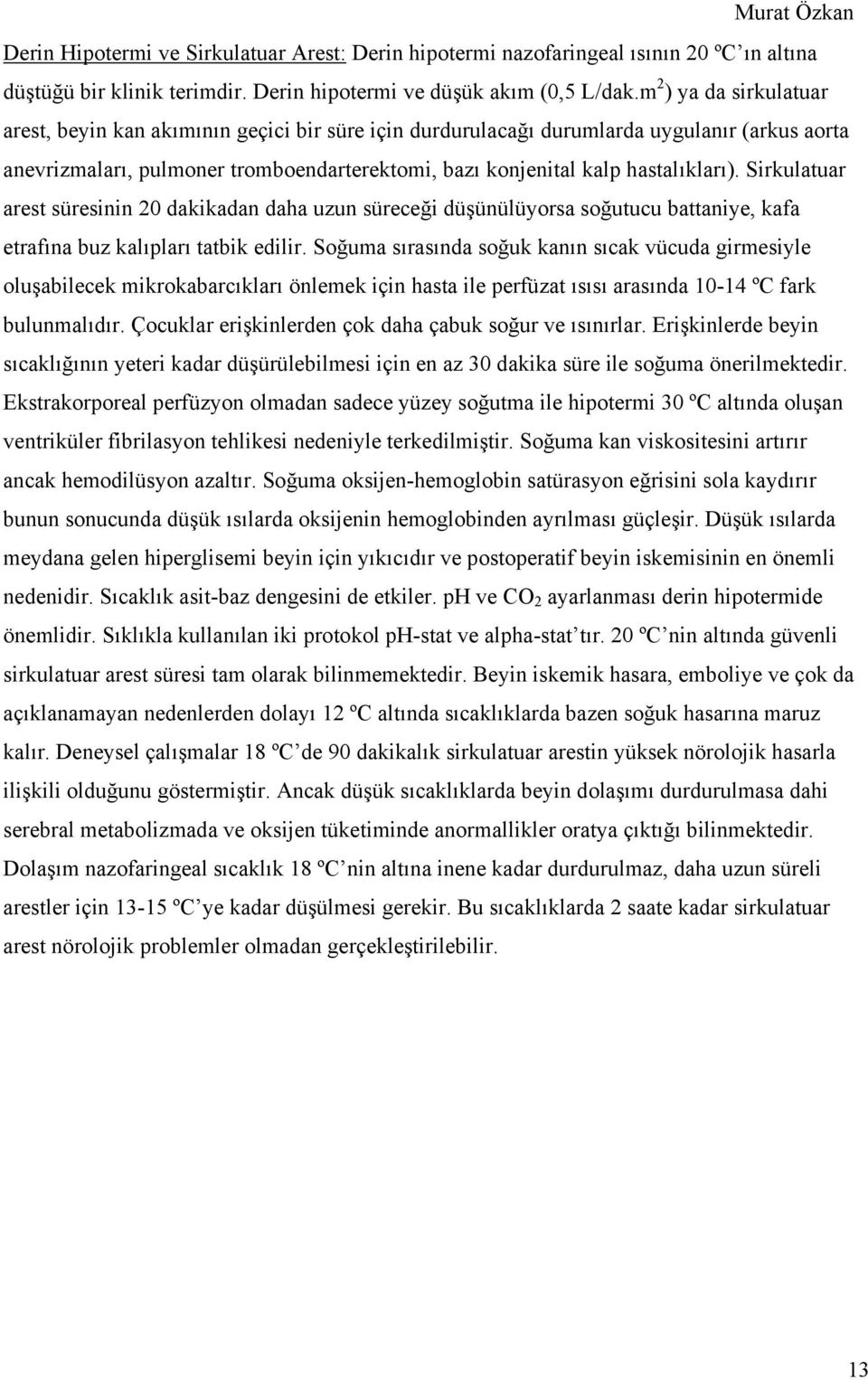 Sirkulatuar arest süresinin 20 dakikadan daha uzun süreceği düşünülüyorsa soğutucu battaniye, kafa etrafına buz kalıpları tatbik edilir.