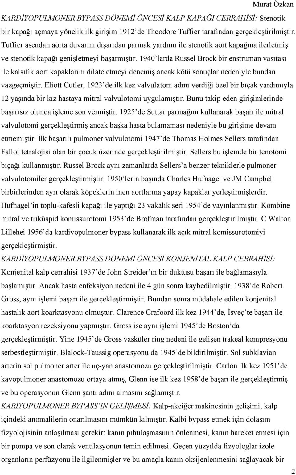 1940 larda Russel Brock bir enstruman vasıtası ile kalsifik aort kapaklarını dilate etmeyi denemiş ancak kötü sonuçlar nedeniyle bundan vazgeçmiştir.