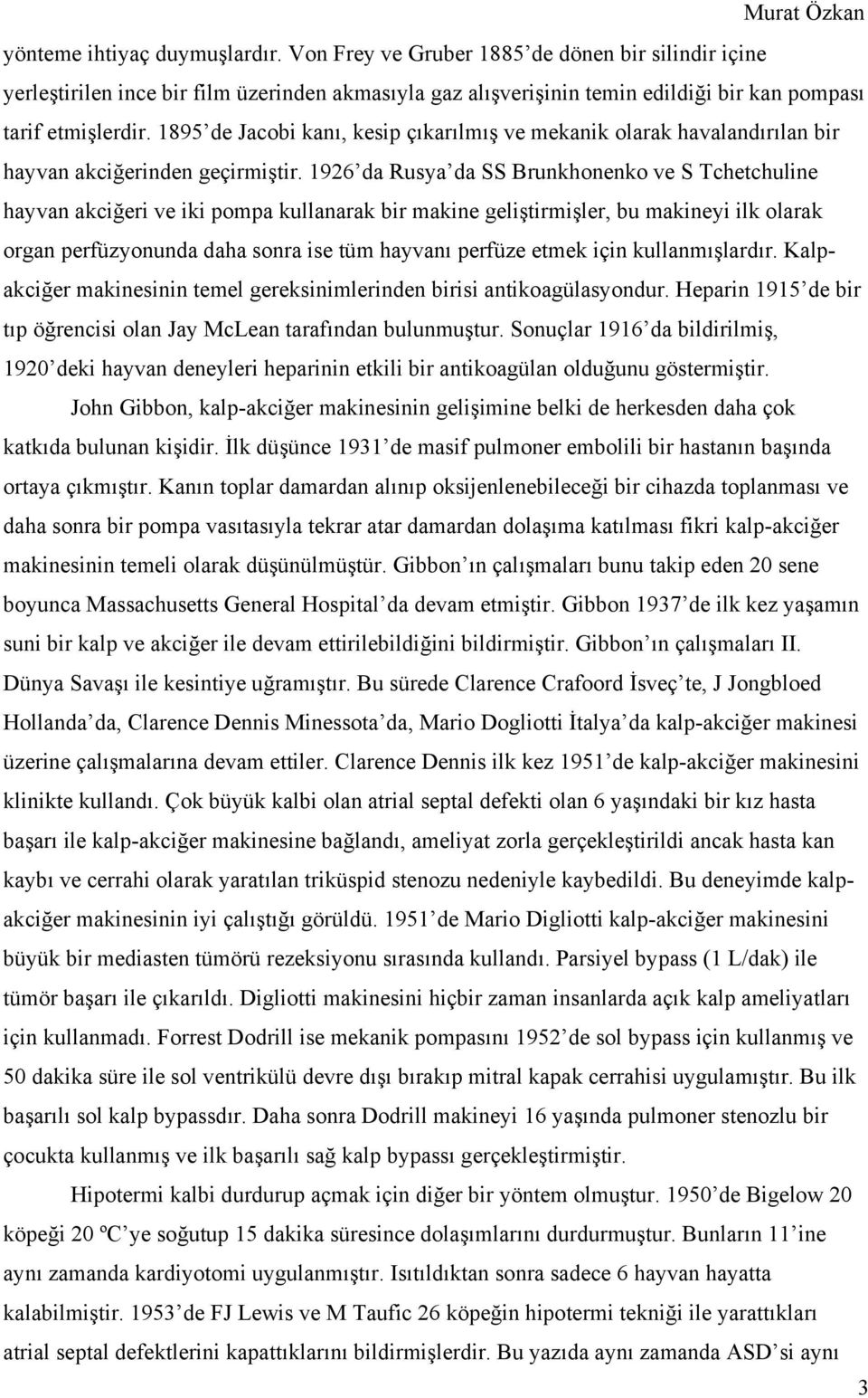 1926 da Rusya da SS Brunkhonenko ve S Tchetchuline hayvan akciğeri ve iki pompa kullanarak bir makine geliştirmişler, bu makineyi ilk olarak organ perfüzyonunda daha sonra ise tüm hayvanı perfüze