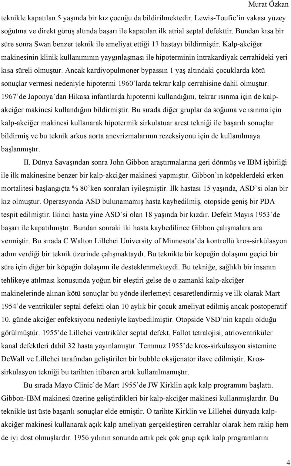 Kalp-akciğer makinesinin klinik kullanımının yaygınlaşması ile hipoterminin intrakardiyak cerrahideki yeri kısa süreli olmuştur.