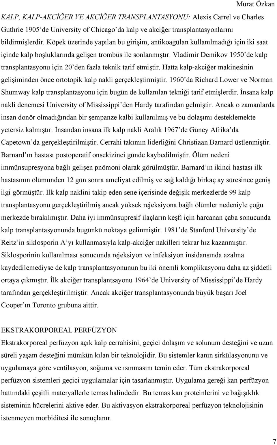 Vladimir Demikov 1950 de kalp transplantasyonu için 20 den fazla teknik tarif etmiştir. Hatta kalp-akciğer makinesinin gelişiminden önce ortotopik kalp nakli gerçekleştirmiştir.