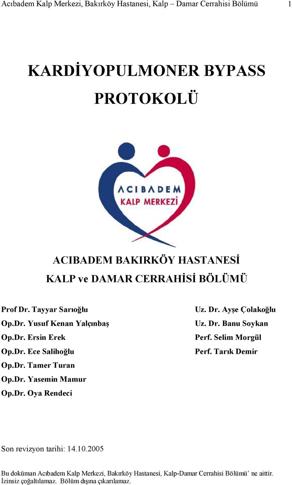 Dr. Tamer Turan Op.Dr. Yasemin Mamur Op.Dr. Oya Rendeci Uz. Dr. Ayşe Çolakoğlu Uz. Dr. Banu Soykan Perf.