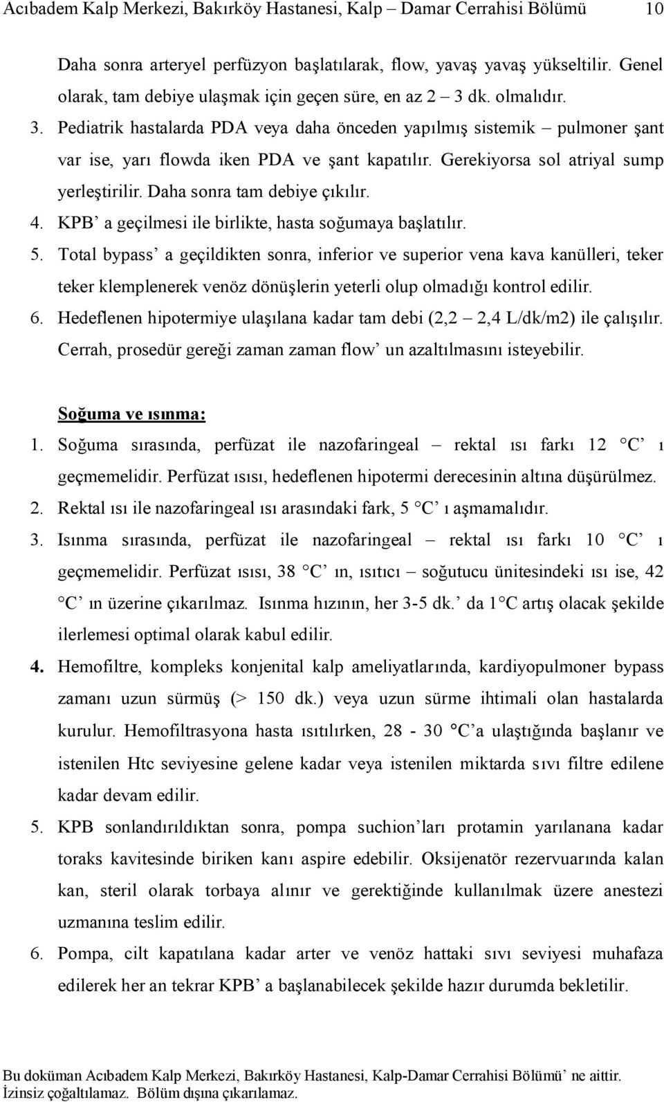 Daha sonra tam debiye çıkılır. 4. KPB a geçilmesi ile birlikte, hasta soğumaya başlatılır. 5.