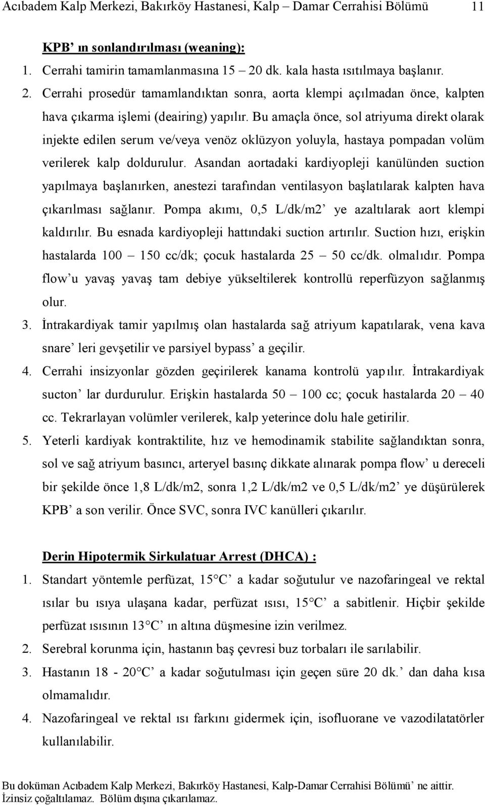 Asandan aortadaki kardiyopleji kanülünden suction yapılmaya başlanırken, anestezi tarafından ventilasyon başlatılarak kalpten hava çıkarılması sağlanır.