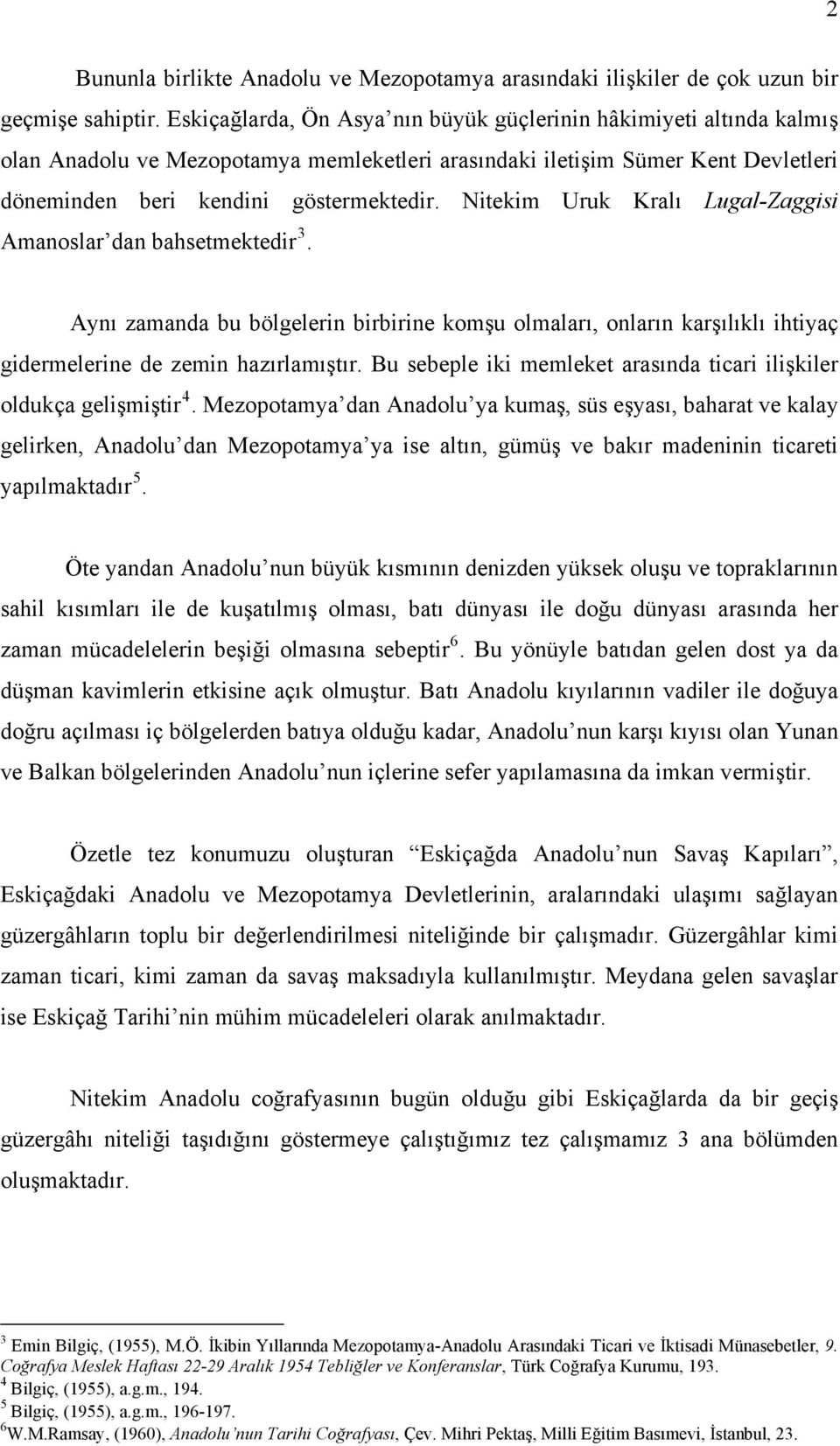 Nitekim Uruk Kralı Lugal-Zaggisi Amanoslar dan bahsetmektedir 3. Aynı zamanda bu bölgelerin birbirine komşu olmaları, onların karşılıklı ihtiyaç gidermelerine de zemin hazırlamıştır.