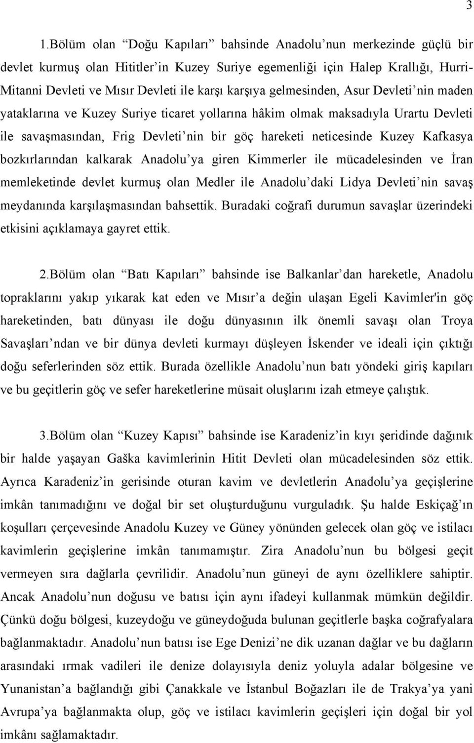 Kafkasya bozkırlarından kalkarak Anadolu ya giren Kimmerler ile mücadelesinden ve İran memleketinde devlet kurmuş olan Medler ile Anadolu daki Lidya Devleti nin savaş meydanında karşılaşmasından