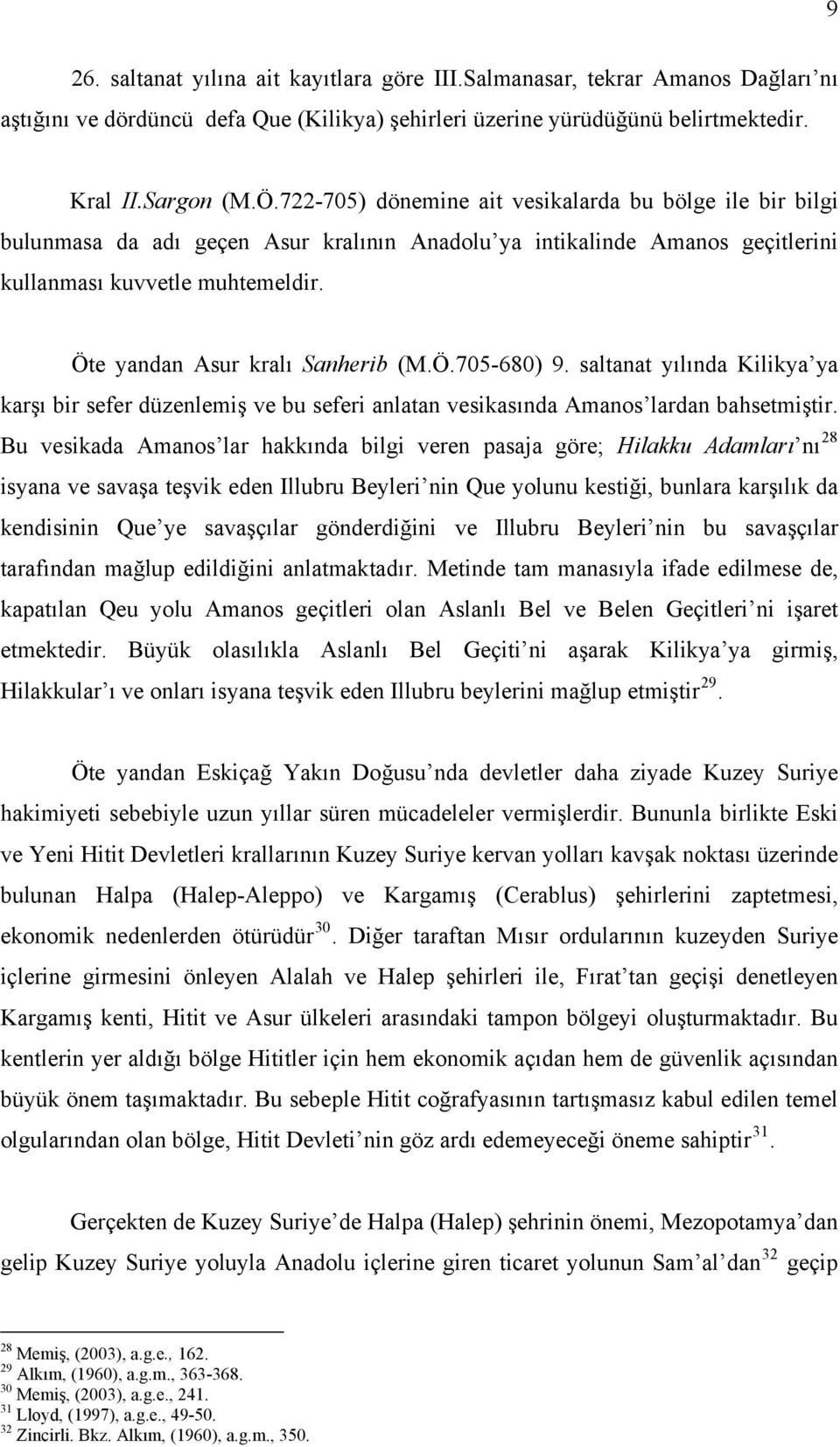 Öte yandan Asur kralı Sanherib (M.Ö.705-680) 9. saltanat yılında Kilikya ya karşı bir sefer düzenlemiş ve bu seferi anlatan vesikasında Amanos lardan bahsetmiştir.