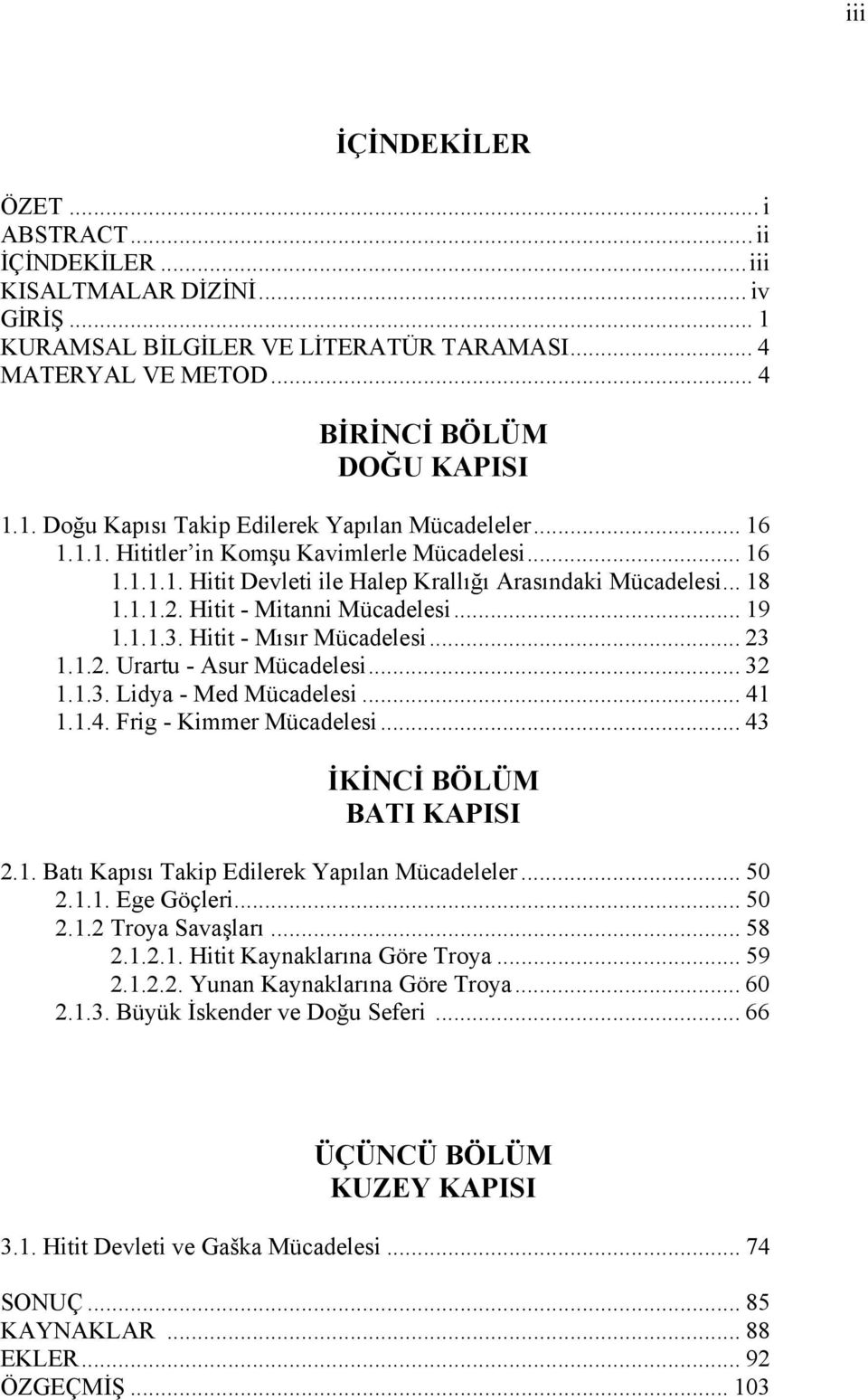 Hitit - Mısır Mücadelesi... 23 1.1.2. Urartu - Asur Mücadelesi... 32 1.1.3. Lidya - Med Mücadelesi... 41 1.1.4. Frig - Kimmer Mücadelesi... 43 İKİNCİ BÖLÜM BATI KAPISI 2.1. Batı Kapısı Takip Edilerek Yapılan Mücadeleler.