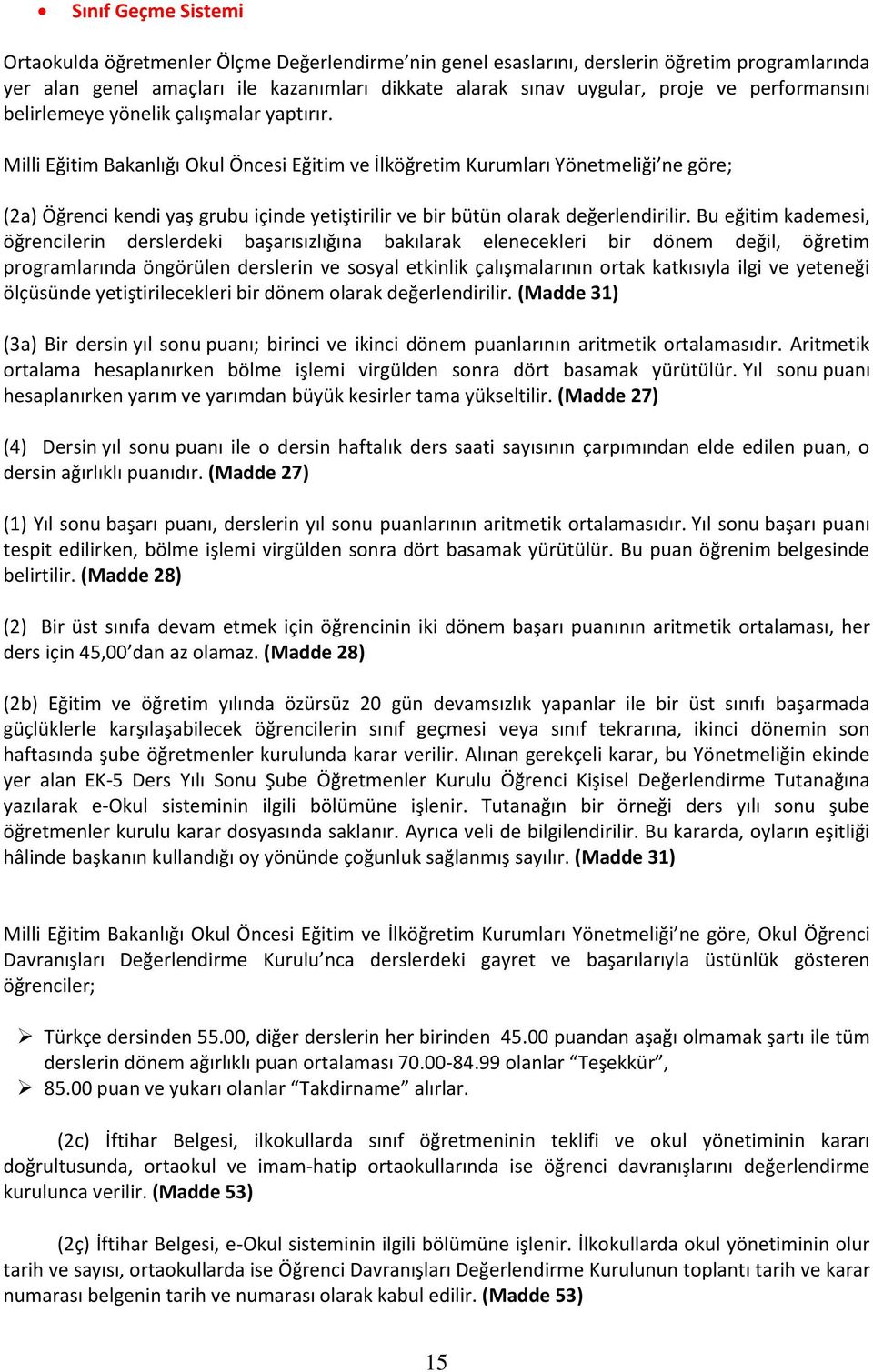 Milli Eğitim Bakanlığı Okul Öncesi Eğitim ve İlköğretim Kurumları Yönetmeliği ne göre; (2a) Öğrenci kendi yaş grubu içinde yetiştirilir ve bir bütün olarak değerlendirilir.