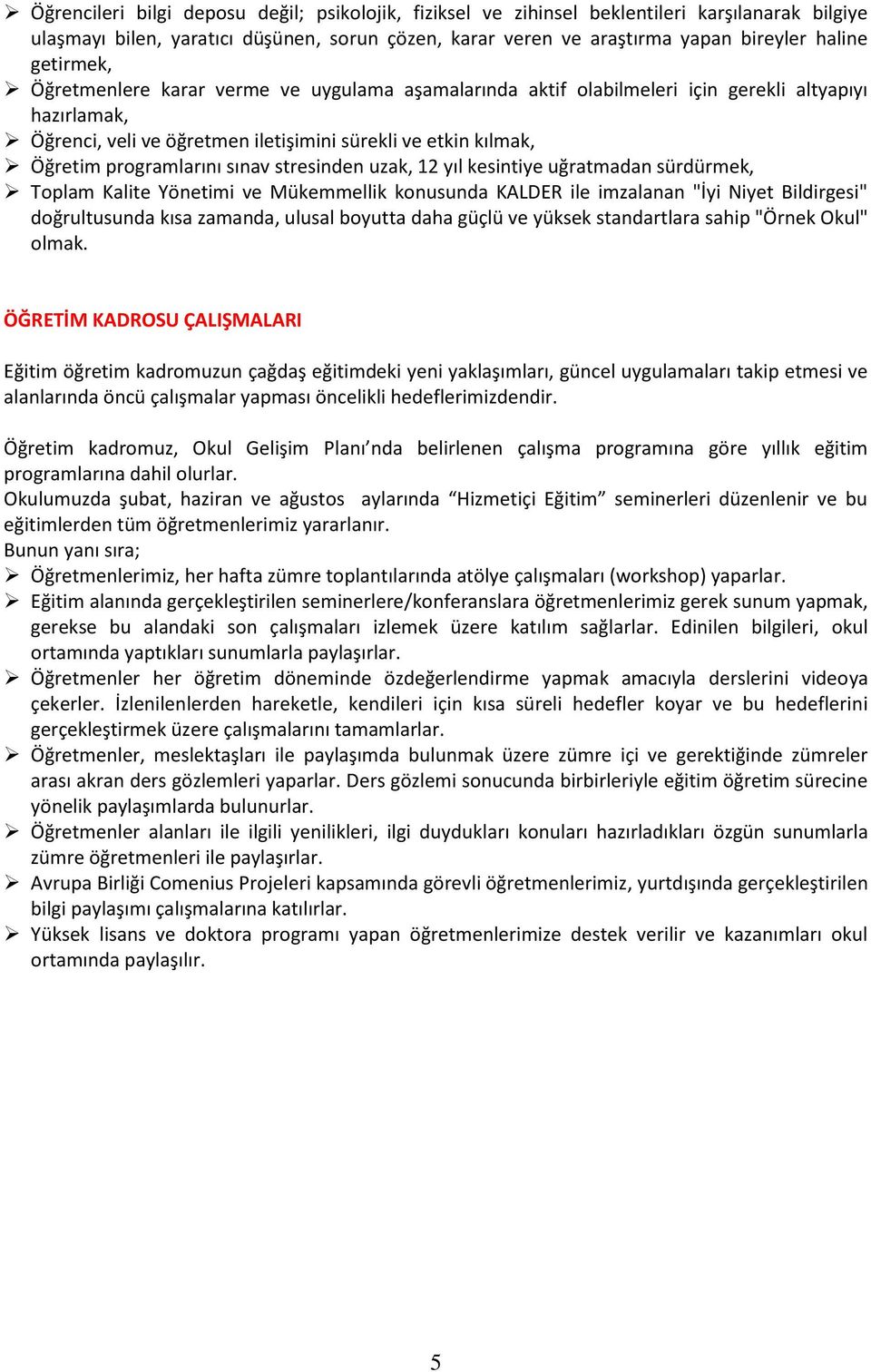 sınav stresinden uzak, 12 yıl kesintiye uğratmadan sürdürmek, Toplam Kalite Yönetimi ve Mükemmellik konusunda KALDER ile imzalanan "İyi Niyet Bildirgesi" doğrultusunda kısa zamanda, ulusal boyutta